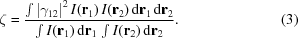 [\zeta= {{ \textstyle\int\left|\gamma_{12}\right|^2 I({\bf r}_1)\,I({\bf r}_2)\,{\rm{d}}{\bf r}_1\,{\rm{d}}{\bf r}_2 }\over{ \textstyle\int I({\bf r}_1)\,{\rm{d}}{\bf r}_1\,\textstyle\int I({\bf r}_2)\,{\rm{d}}{\bf r}_2 }}. \eqno(3)]