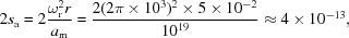 [2s_{\rm{a}}= 2{{\omega_{\rm{r}}^2r}\over{a_{\rm{m}}}} = {{2(2\pi\times10^3)^2\times5\times10^{-2}}\over{10^{19}}} \approx 4\times10^{-13},]