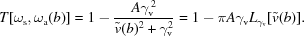 [\eqalign{T[\omega_{\rm{s}},\omega_{\rm{a}}(b)]= 1-{{A\gamma_{\rm{v}}^{\,2}} \over {\tilde{v}(b)^2+\gamma_{\rm{v}}^2}} = 1-\pi A\gamma_{\rm{v}}L_{\gamma_{\rm{v}}}[\tilde{v}(b)].}]