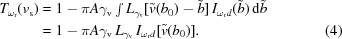 [\eqalignno{T_{\omega_{\rm{r}}}(v_{\rm{s}})&= 1-\pi{A}\gamma_{\rm{v}} \textstyle\int L_{\gamma_{\rm{v}}}[\tilde{v}(b_0)-\tilde{b}] \, I_{\omega_{\rm{r}}d}(\tilde{b})\,{\rm{d}}\tilde{b} \cr& = 1-\pi{A}\gamma_{\rm{v}}\,L_{\gamma_{\rm{v}}} \,I_{\omega_{\rm{r}}d}[\tilde{v}(b_0)].&(4)}]