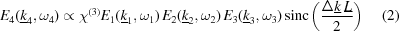 [E_4(\underline{k}_4,\omega_4)\propto \chi^{(3)}E_1(\underline{k}_1,\omega_1)\, E_2(\underline{k}_2,\omega_2)\, E_3(\underline{k}_3,\omega_3)\, {\rm{sinc}}\left({{\Delta\underline{k}\,\underline{L}}\over{2}}\right) \eqno(2)]