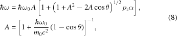 [\eqalign{\hbar{\rm{\omega}} &= \hbar {{\rm{\omega}}_0}\,A\left[{1 + \left(1 + {A^2} - 2A\cos{\rm{\theta }}\right)^{1/2} {p_z}{\rm{\alpha }}} \right], \cr A &= {\left[{1 + {{\hbar {{\rm{\omega }}_0}} \over {{m_0}{c^2}}}\left(1-\cos\theta\right)} \right]^{ - 1}},} \eqno(8)]