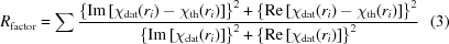 [R_{\rm{factor}}= \sum\limits {{ \left\{{\rm Im} \left[\chi_{\rm dat}(r_i) - \chi_{\rm th}(r_i)\right]\right\}^2 + \left\{{\rm Re} \left[\chi_{\rm dat}(r_i) - \chi_{\rm th}(r_i)\right]\right\}^2 }\over{ \left\{{\rm Im} \left[\chi_{\rm dat}(r_i)\right]\right\}^2 + \left\{{\rm Re}\left[\chi_{\rm dat}(r_i)\right]\right\}^2 }} \eqno(3)]