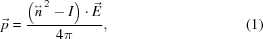 [{\vec{p}}={{ \left({{\mathord{\buildrel{\lower3pt\hbox{$\scriptscriptstyle\leftrightarrow$}}\over n} }}^{\,2}-I\right)\cdot{\vec{E}} }\over{ 4\pi }},\eqno(1)]