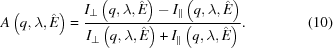 [A\left(q,\lambda,{\hat{E}}\right)= {{ I_\bot\left(q,\lambda,{\hat{E}}\right)-I_\parallel\left(q,\lambda,{\hat{E}}\right) }\over{ I_\bot\left(q,\lambda,{\hat{E}}\right)+I_\parallel\left(q,\lambda,{\hat{E}}\right) }}.\eqno(10)]