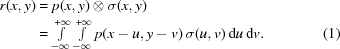 [\eqalignno{r(x,y)&=p(x,y) \otimes \sigma(x,y) \cr& =\textstyle\int\limits_{-\infty}^{+\infty}\int\limits_{-\infty}^{+\infty}p(x-u,y-v)\,\sigma(u,v)\,{\rm{d}}u\,{\rm{d}}v.&(1)}]