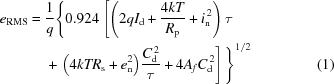 [\eqalignno{ e_{\rm RMS} = {}& {{1} \over {q}} \Bigg\{ 0.924 \left[\left( 2qI_{\rm d} + {{4kT} \over {R_{\rm p}}} + i_{\rm n}^{\,2}\right)\tau \right. \cr& \left. + \,\,\big(4kTR_{\rm s} + e_{\rm n}^{2}\big) {{C^{\,2}_{\rm d}} \over {\tau}} + 4A_{f}C^{\,2}_{\rm d}\right] \Bigg\}^{1/2} &(1)}]