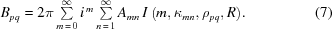 [{B_{pq}} = 2\pi \textstyle\sum\limits_{m\,=\,0}^\infty {{i^{\,m}}\textstyle\sum\limits_{n\,=\,1}^\infty {{A_{mn}}\,I\left({m,{\kappa_{mn}},{\rho_{pq}},R}\right)}}. \eqno(7)]