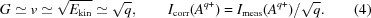 [G \simeq v \simeq \sqrt{E_{\rm{kin}}} \simeq \sqrt{q}, \qquad I_{\rm{corr}}(A^{{q+}}) = I_{\rm{meas}}(A^{{q+}})/\sqrt{q}.\eqno(4)]