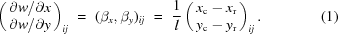 [\pmatrix{ {\partial w} / {\partial x} \cr {\partial w} / {\partial y}}_{ij} \,\,=\,\, (\beta_x, \beta_y)_{ij} \,\,=\,\, {1 \over l} \pmatrix{x_{\rm c} - x_{\rm r} \cr y_{\rm c} - y_{\rm r} }_{ij}. \eqno(1)]