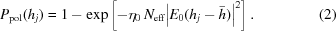 [{P_{\rm{pol}}}({h_j})= 1- \exp\left[{-{\eta_0}\,{N_{\rm{eff}}} {{\left|{{E_0}({h_j}-{\bar{h}})}\right|}^2}}\right].\eqno(2)]