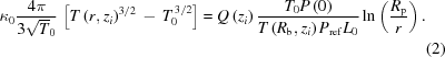 [\eqalignno{ \kappa_0{{4\pi}\over{3\sqrt{T}_0}}\,\, \big[T\left({r,{z_i}}\right)^{3/2}\,-\,T_0^{\,3/2}\big] = Q\left({{z_i}}\right) {{ T_0P\left(0\right) }\over{ T\left({{R_{\rm{b}}},{z_i}}\right) P_{\rm{ref}}L_0 }} \ln\left({{R_{\rm{p}}}\over{r}}\right). \cr& &(2) }]