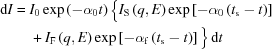 [\eqalign{ {\rm{d}}I = {}& I_0\exp\left(-\alpha_0t\right) \big\{ I_{\rm{S}}\left(q,E\right) \exp\left[-\alpha_0\left(t_{\rm{s}}-t\right)\right] \cr& + I_{\rm{F}}\left(q,E\right) \exp\left[-\alpha_{\rm{f}}\left(t_{\rm{s}}-t\right)\right] \big\}\,{\rm{d}}t }]