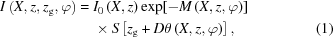 [\eqalignno{ I\left(X,z,z_{\rm{g}},\varphi\right) = {}& I_0\left(X,z\right)\exp[-M\left(X,z,\varphi\right)] \cr& \times S\left[z_{\rm{g}}+D\theta\left(X,z,\varphi\right)\right], & (1)}]