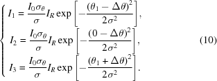 [\left\{ {\openup10pt \matrix{ {{I_1} =\displaystyle {{{I_0}{\sigma _\theta }} \over \sigma }{I_R}\exp \left [{ - {{{{\left({{\theta _1} - \Delta \theta } \right)}^2}} \over {2{\sigma ^2}}}} \right]}, \cr {{I_2} =\displaystyle {{{I_0}{\sigma _\theta }} \over \sigma }{I_R}\exp \left [{ - {{{{\left({0 - \Delta \theta } \right)}^2}} \over {2{\sigma ^2}}}} \right]}, \cr {{I_3} =\displaystyle {{{I_0}{\sigma _\theta }} \over \sigma }{I_R}\exp \left [{ - {{{{\left({{\theta _1} + \Delta \theta } \right)}^2}} \over {2{\sigma ^2}}}} \right]}. \cr } } \right. \eqno (10)]