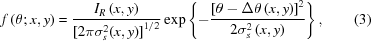 [f\left({\theta; x,y} \right) = {{{I_R}\left({x,y} \right)} \over { [{2\pi \sigma _s^2({x,y})]}^{1/2} }}\exp \left\{ { - {{{{\left [{\theta - \Delta \theta \left({x,y} \right)} \right]}^2}} \over {2\sigma _s^2\left({x,y} \right)}}} \right\}, \eqno (3)]