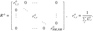 [R^{\,\phi} = \left [{\matrix{ {r_{1,1}^\phi} & 0 & \cdots & {} & 0 \cr 0 & \ddots & {} & {} & {} \cr \vdots & {} & {r_{r,r}^\phi} & {} & \vdots \cr {} & {} & {} & \ddots & 0 \cr 0 & {} & \cdots & 0 & {r_{NM,NM}^\phi} \cr } } \right], \quad r_{r,r}^\phi = {1 \over {\sum\limits_c {l_{r,c}^{\,\phi}} }}.]