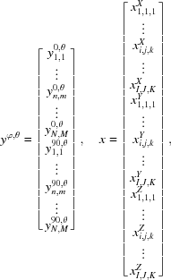 [{y^{\varphi,\theta}} = \left [{\matrix{ {y_{1,1}^{0,\theta }} \cr \vdots \cr {y_{n,m}^{0,\theta }} \cr \vdots \cr {y_{N,M}^{0,\theta }} \cr {y_{1,1}^{90,\theta }} \cr \vdots \cr {y_{n,m}^{90,\theta }} \cr \vdots \cr {y_{N,M}^{90,\theta }} \cr } } \right], \quad x = \left [{\matrix{ {x_{1,1,1}^X} \cr \vdots \cr {x_{i,j,k}^X} \cr \vdots \cr {x_{I,J,K}^X} \cr {x_{1,1,1}^Y} \cr \vdots \cr {x_{i,j,k}^Y} \cr \vdots \cr {x_{I,J,K}^Y} \cr {x_{1,1,1}^Z} \cr \vdots \cr {x_{i,j,k}^Z} \cr \vdots \cr {x_{I,J,K}^Z} \cr } } \right],]