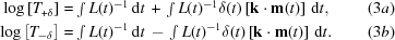 [\eqalignno{ \log\left[T_{+\delta}\right] & =\textstyle\int L(t)^{-1}\,{\rm{d}}t \,+\, \textstyle\int L(t)^{-1} \delta(t) \left[ {\bf{k\cdot{m}}}(t) \right] \,{\rm{d}}t, &(3a) \cr \log\left[T_{-\delta}\right] & =\textstyle\int L(t)^{-1}\,{\rm{d}}t \,-\, \textstyle\int L(t)^{-1} \delta(t) \left[ {\bf{k\cdot{m}}}(t) \right] \,{\rm{d}}t. &(3b) }]