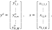 [{y^\phi} = \left [{\matrix{ {y_{1,1}^\phi} \cr \vdots \cr {y_{n,m}^\phi} \cr \vdots \cr {y_{N,M}^\phi} \cr } } \right], \quad x = \left [{\matrix{ {{x_{1,1,1}}} \cr \vdots \cr {{x_{i,j,k}}} \cr \vdots \cr {{x_{I,J,K}}} \cr } } \right],]