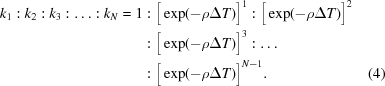 [\eqalignno{ k_1 : k_2 : k_3 : \ldots : k_N = {}& 1 : \big[\exp(-\rho\Delta{T})\big]^1 : \big[\exp(-\rho\Delta{T})\big]^2 \cr& \,\,\, : \big[\exp(-\rho\Delta{T})\big]^3 : \ldots \cr& \,\,\,: \big[\exp(-\rho\Delta{T})\big]^{N-1}. & (4)}]