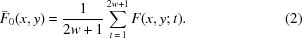 [\bar F_0(x,y) = {{1} \over {2w+1}}\sum\limits_{t\,=\,1}^{2w+1}F(x, y\semi t). \eqno(2)]