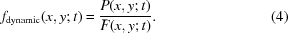 [f_{\rm{dynamic}}(x, y\semi t) = {{P(x, y\semi t)} \over {\bar F(x, y\semi t)}}. \eqno(4)]