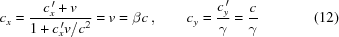 [{c}_{x} = {{{c}_{x}^{\,\prime}+v}\over{1+{{{c}_{x}^{\,\prime}v}/{{c}^{2}}}}} = v = \beta c \,,\qquad {c}_{y} = {{{c}_{y}^{\,\prime}}\over{\gamma}} = {{c}\over{\gamma}} \eqno(12)]