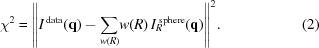 [{\chi ^2} = {\left\| {{I^{\,\rm data}}({\bf q}) - {\sum _{w(R)}}w(R)\,{I_R}^{\!\!\rm sphere}({\bf q})} \right\|^2}. \eqno (2)]