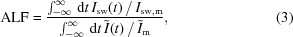 [{\rm ALF} = {{\int _{-\infty}^{\infty} \, {\rm d}t \, I_{\rm sw} (t) \,/\, I_{{\rm sw,m}}} \over {\int _{-\infty}^{\infty} \, {\rm d} t \, {\tilde I} (t) \,/\, {\tilde I}_{\rm{m}}}}, \eqno(3)]