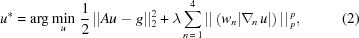 [u^* = \arg \mathop {\min }\limits_u \,{{1\over2}}\, ||Au-g||_2^2 + \lambda \sum\limits_{n\,=\,1}^4 {||\left({w_n}|{\nabla_{\!n}}\,u|\right)||\,_p^p}, \eqno(2)]