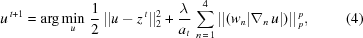 [{u^{\,t+1}} = \arg \mathop {\min}\limits_u \,{{1\over2}}\, ||u-{z^{\,t}}||_2^2 + {{\lambda\over{{a_t}}}} \,\sum\limits_{n\,=\,1}^4 {||({w_n}|{\nabla_n}\,u|)||\,_p^p}, \eqno(4)]