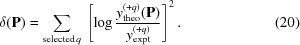 [\delta({\bf{P}}) = \sum\limits_{{\rm selected}\,q} \,\left[ \log{{y^{(+q)}_{\rm theo}(\bf P)} \over {y^{(+q)}_{\rm expt}}} \right]^2. \eqno(20)]