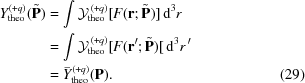 [\eqalignno{ Y^{(+q)}_{\rm theo}(\tilde{{\bf{P}}}) & = \int {\cal Y}^{\,(+q)}_{\rm theo}[F({\bf{r}}\semi \tilde{{\bf{P}}})]\,{\rm{d}}^3r \cr & = \int {\cal Y}^{\,(+q)}_{\rm theo}[F({\bf{r}}^\prime\semi \tilde{{\bf{P}}})[\,{\rm{d}}^3r^{\,\prime} \cr & = {\bar Y}^{(+q)}_{\rm theo}({\bf{P}}). &(29)}]