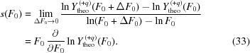 [\eqalignno{ s(F_0) & = \lim_{\Delta F_0 \to 0} {{ \ln Y_{{\rm theo}}^{\,(+q)}(F_0+\Delta F_0) -\ln Y_{{\rm theo}}^{\,(+q)}(F_0) }\over{ \ln(F_0+\Delta F_0)-\ln F_0 }} \cr & = F_0\,{{\partial}\over{\partial F_0}} \ln Y_{{\rm theo}}^{\,(+q)}(F_0). &(33)}]