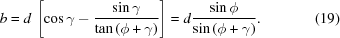 [b = d\,\left [{\cos\gamma - {{\sin\gamma } \over {\tan\left({\phi + \gamma } \right)}}} \right] = d{{\sin\phi } \over {\sin\left({\phi + \gamma } \right)}}. \eqno(19)]