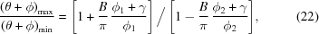 [{{{{\left({\theta + \phi } \right)}_{\rm max}}} \over {{{\left({\theta + \phi } \right)}_{\rm min}}}} = {{ \left [{1 + {B \over \pi }\,{{{\phi _1} + \gamma } \over {{\phi _1}}}} \right] \Big/ \left [{1 - {B \over \pi }\,{{{\phi _2} + \gamma } \over {{\phi _2}}}} \right] }}, \eqno(22)]