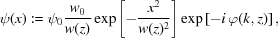 [\psi(x): = \psi _{0}{{w_{0}} \over {w(z)}}\exp\left[-{{x^{2}} \over {w(z)^{2}}}\right]\exp\left[-i\,\varphi(k,z)\right],]