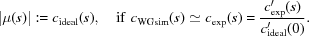 [|\mu(s)|: = c_{\rm ideal}(s),\quad{\rm if}\,\, c_{\rm WGsim}(s)\simeq c_{\rm exp}(s) = {{c^{{\prime}}_{\rm exp}(s)} \over {c^{{\prime}}_{\rm ideal}(0)}}.]